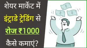 शेयर मार्केट में इंट्राडे ट्रेडिंग करके रोजाना ₹1000 कैसे कमाएं?